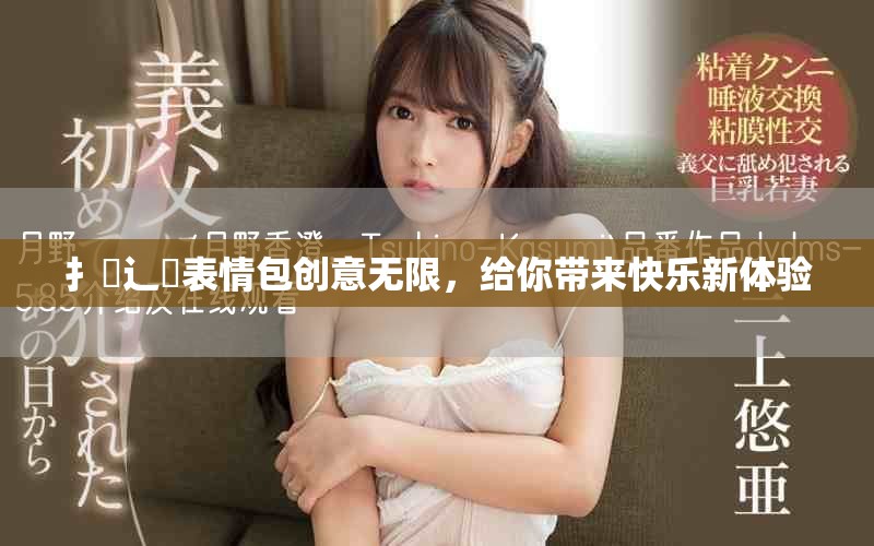 扌喿辶畐表情包创意无限，给你带来快乐新体验