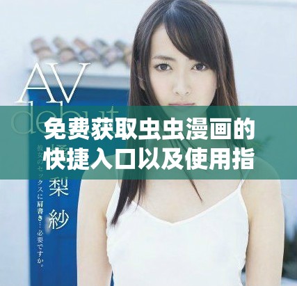 免费获取虫虫漫画的快捷入口以及使用指南分享