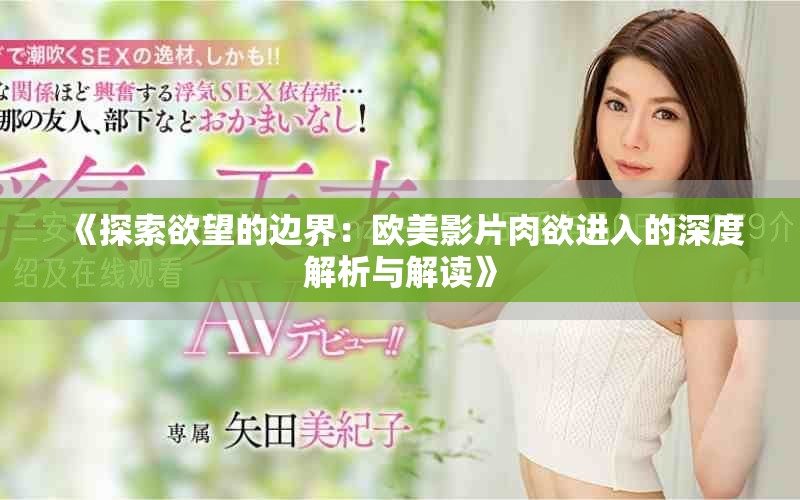 《探索欲望的边界：欧美影片肉欲进入的深度解析与解读》