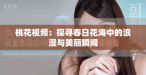 桃花视频：探寻春日花海中的浪漫与美丽瞬间