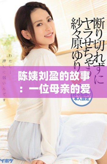 陈姨刘盈的故事：一位母亲的爱与坚韧之路