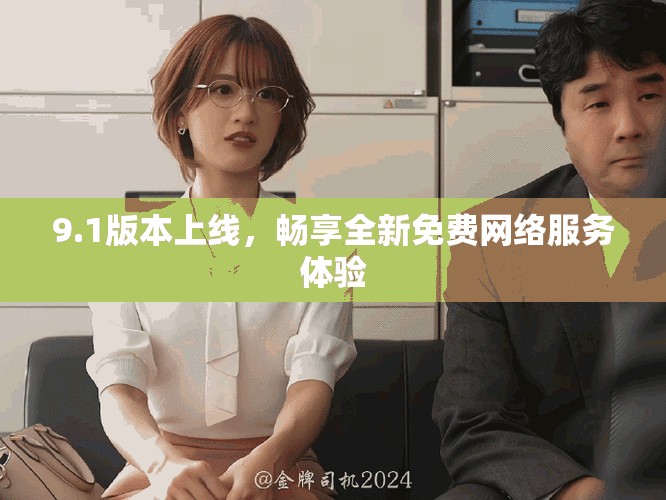 9.1版本上线，畅享全新免费网络服务体验