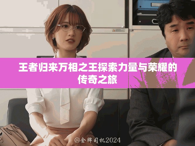 王者归来万相之王探索力量与荣耀的传奇之旅