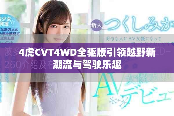 4虎CVT4WD全驱版引领越野新潮流与驾驶乐趣