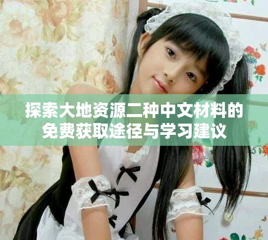 探索大地资源二种中文材料的免费获取途径与学习建议
