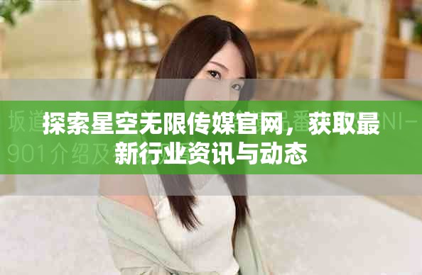 探索星空无限传媒官网，获取最新行业资讯与动态