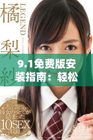 9.1免费版安装指南：轻松获取最新功能和提升体验的方法