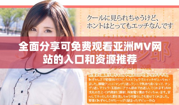 全面分享可免费观看亚洲MV网站的入口和资源推荐
