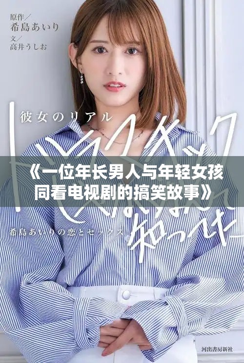 《一位年长男人与年轻女孩同看电视剧的搞笑故事》