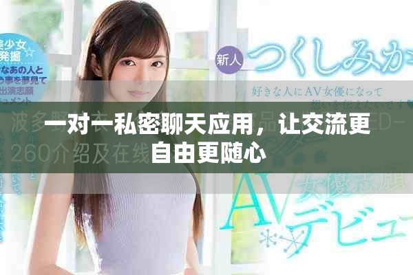 一对一私密聊天应用，让交流更自由更随心