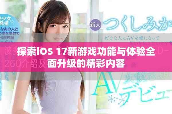 探索iOS 17新游戏功能与体验全面升级的精彩内容
