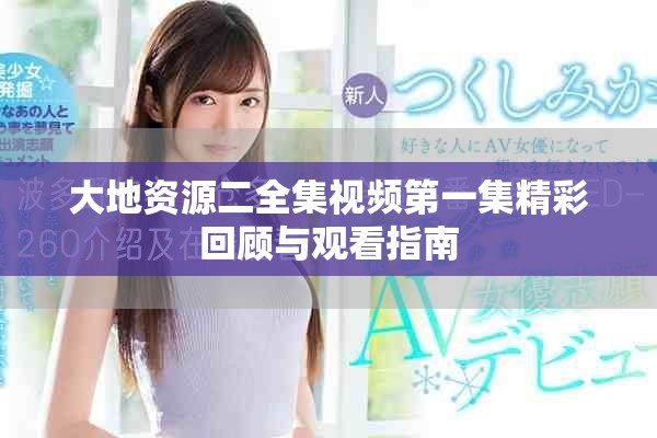 大地资源二全集视频第一集精彩回顾与观看指南