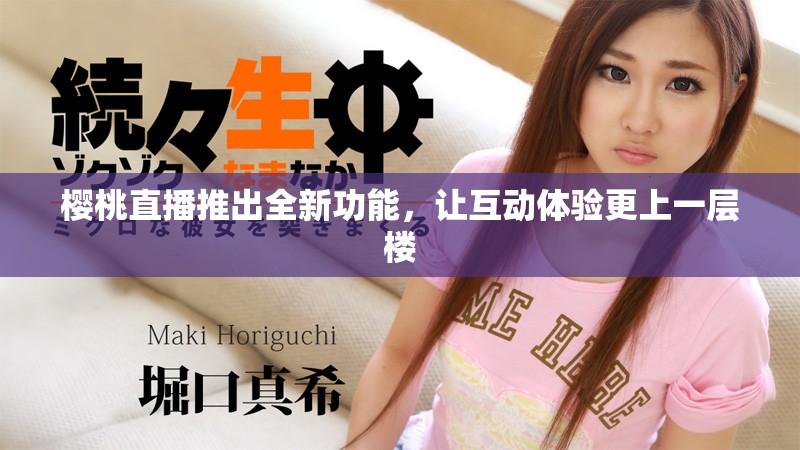 樱桃直播推出全新功能，让互动体验更上一层楼