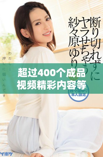 超过400个成品视频精彩内容等你来发现，快来观看吧