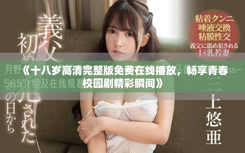 《十八岁高清完整版免费在线播放，畅享青春校园剧精彩瞬间》