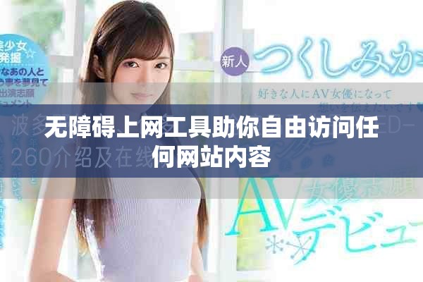 无障碍上网工具助你自由访问任何网站内容