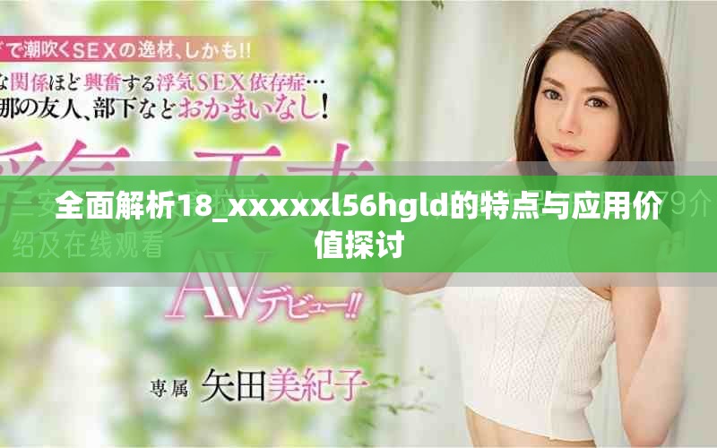 全面解析18_xxxxxl56hgld的特点与应用价值探讨