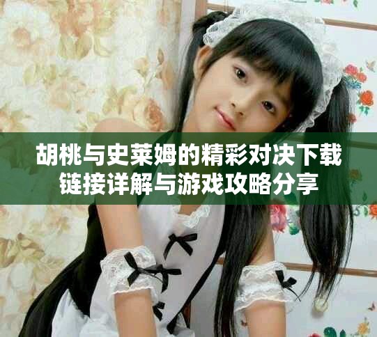 胡桃与史莱姆的精彩对决下载链接详解与游戏攻略分享