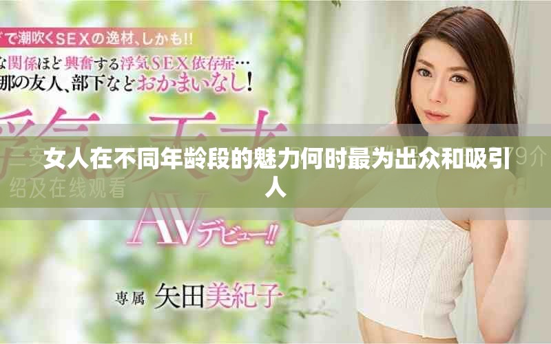 女人在不同年龄段的魅力何时最为出众和吸引人