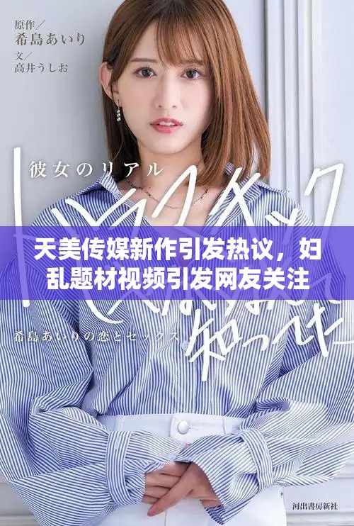 天美传媒新作引发热议，妇乱题材视频引发网友关注与讨论