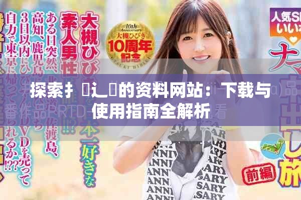 探索扌喿辶畐的资料网站：下载与使用指南全解析