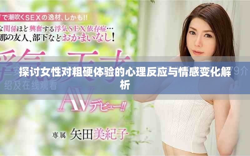 探讨女性对粗硬体验的心理反应与情感变化解析