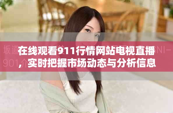 在线观看911行情网站电视直播，实时把握市场动态与分析信息