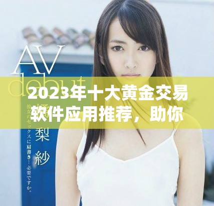2023年十大黄金交易软件应用推荐，助你投资更轻松更安全