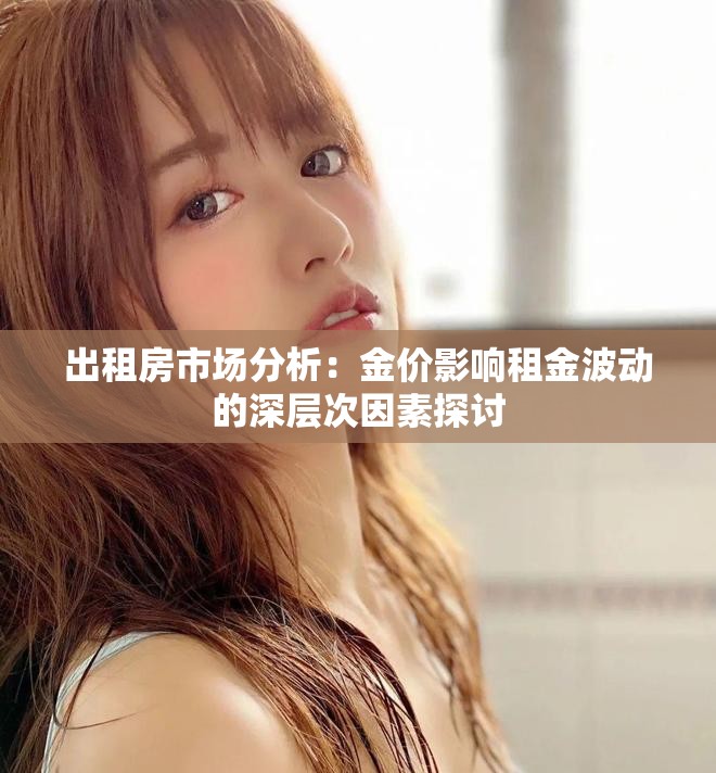 出租房市场分析：金价影响租金波动的深层次因素探讨