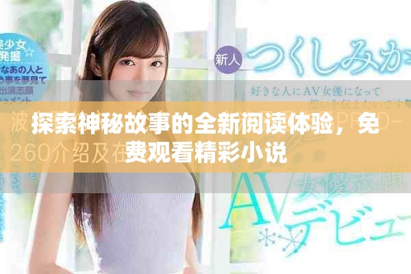 探索神秘故事的全新阅读体验，免费观看精彩小说