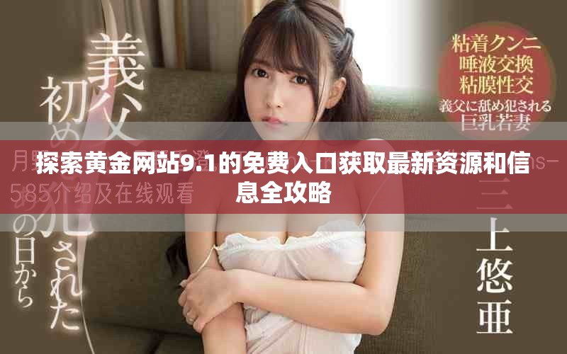 探索黄金网站9.1的免费入口获取最新资源和信息全攻略