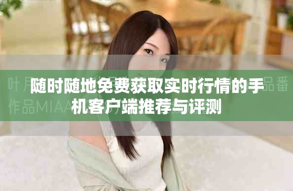 随时随地免费获取实时行情的手机客户端推荐与评测
