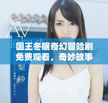 国王冬眠奇幻冒险剧免费观看，奇妙故事等你探索