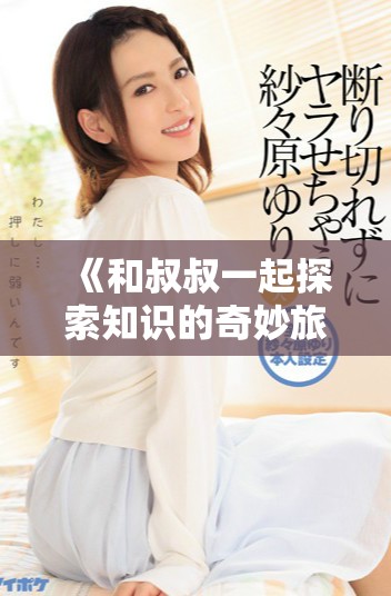 《和叔叔一起探索知识的奇妙旅程一至八十集》