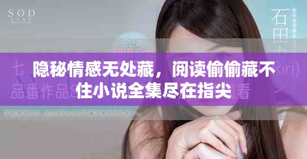隐秘情感无处藏，阅读偷偷藏不住小说全集尽在指尖