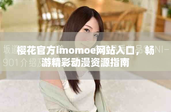 樱花官方imomoe网站入口，畅游精彩动漫资源指南