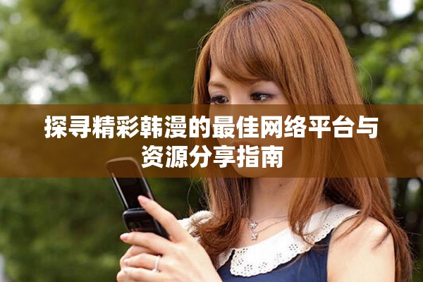 探寻精彩韩漫的最佳网络平台与资源分享指南