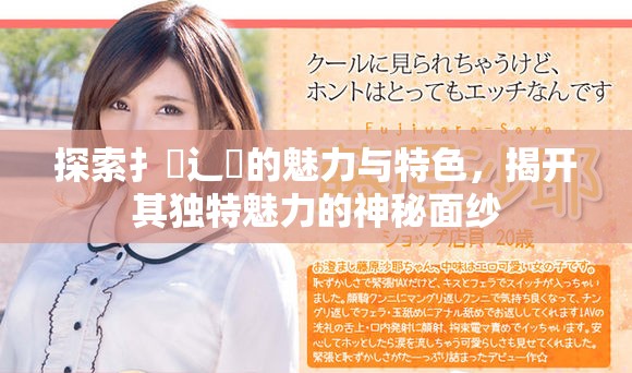 探索扌喿辶畐的魅力与特色，揭开其独特魅力的神秘面纱