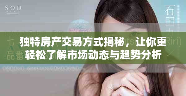 独特房产交易方式揭秘，让你更轻松了解市场动态与趋势分析