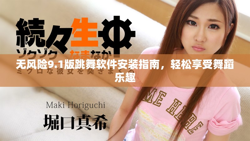 无风险9.1版跳舞软件安装指南，轻松享受舞蹈乐趣