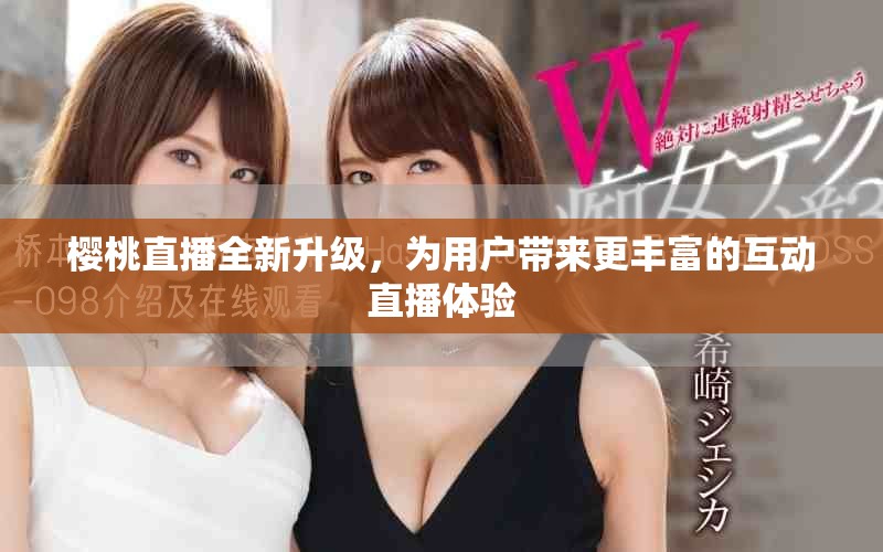 樱桃直播全新升级，为用户带来更丰富的互动直播体验