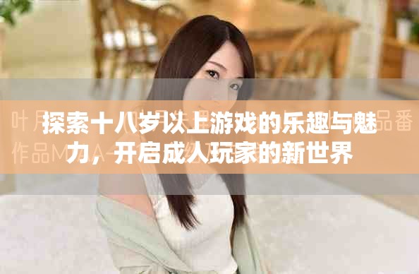 探索十八岁以上游戏的乐趣与魅力，开启成人玩家的新世界