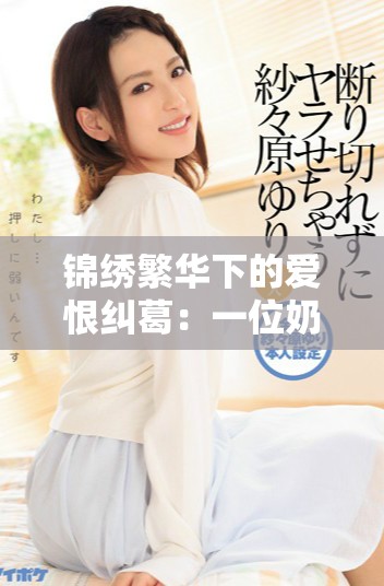 锦绣繁华下的爱恨纠葛：一位奶妾的无奈选择与情感纠缠