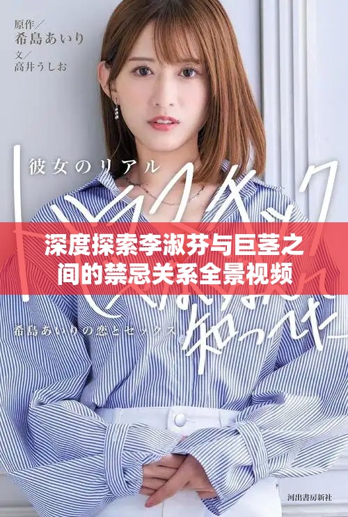 深度探索李淑芬与巨茎之间的禁忌关系全景视频