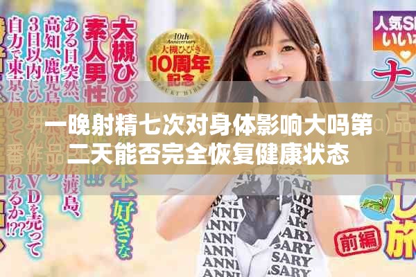 一晚射精七次对身体影响大吗第二天能否完全恢复健康状态