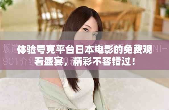 体验夸克平台日本电影的免费观看盛宴，精彩不容错过！