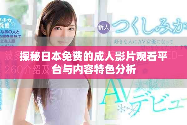 探秘日本免费的成人影片观看平台与内容特色分析