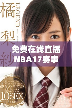 免费在线直播NBA17赛事，畅享精彩比赛瞬间