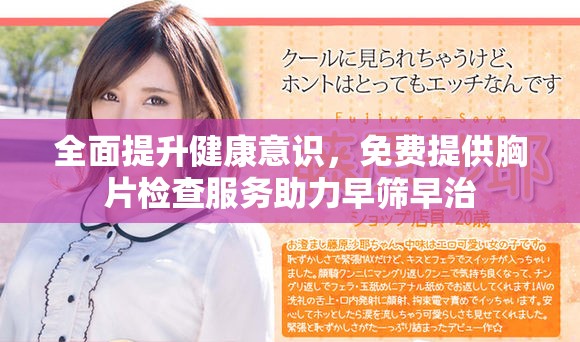 全面提升健康意识，免费提供胸片检查服务助力早筛早治