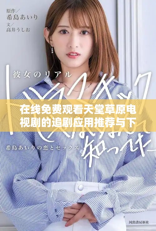 在线免费观看天堂草原电视剧的追剧应用推荐与下载攻略